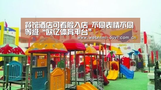 餐馆酒店可看脸入店 不同表情不同等级“欧亿体育平台”