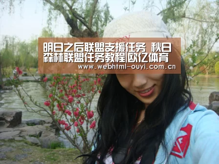 明日之后联盟支援任务 秋日森林联盟任务教程|欧亿体育(图2) 欧亿体育公司